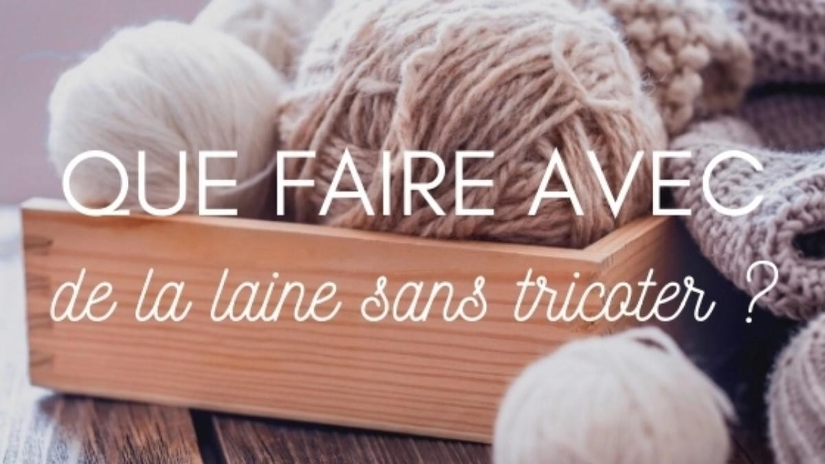 Que faire avec de la laine sans tricoter ? Que faire avec de la laine sans tricoter ?
