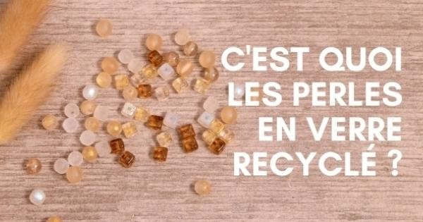 C'est quoi les perles en verre recyclé ? C'est quoi les perles en verre recyclé ?