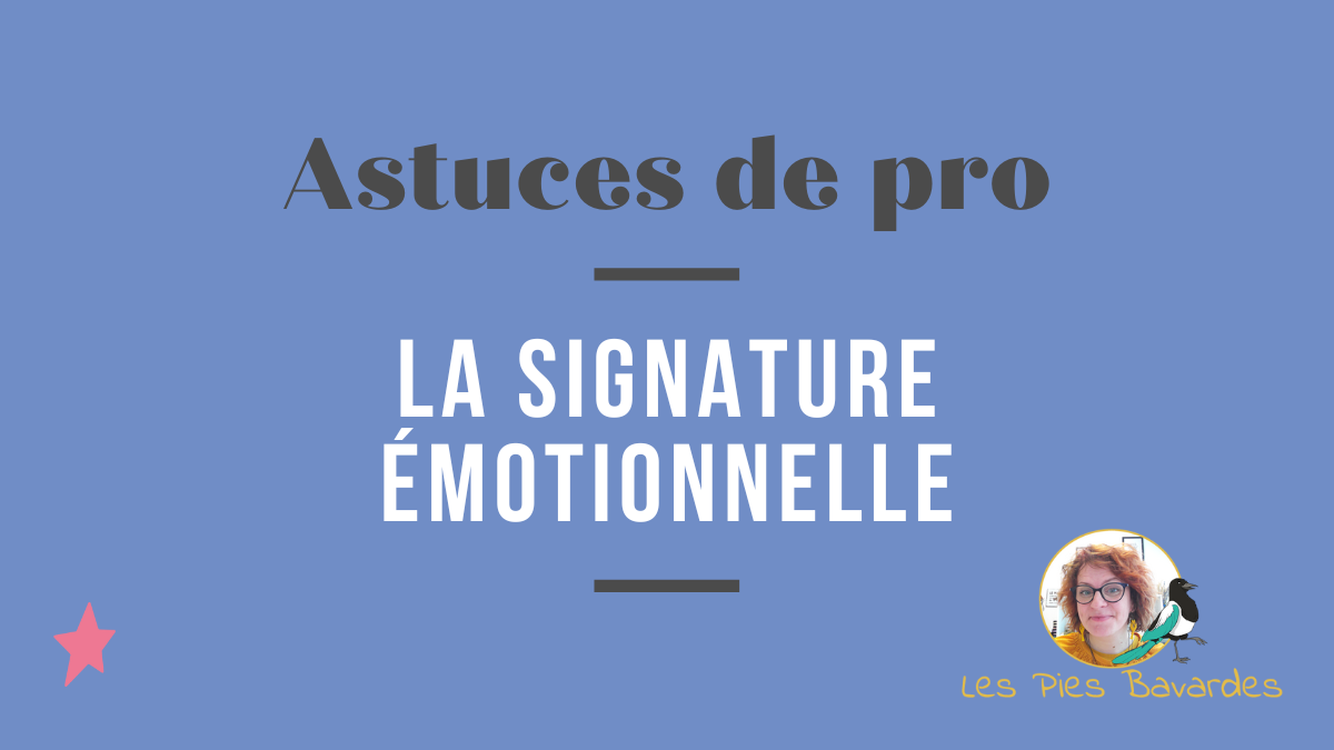 Astuces de pro (épisode #5) : La signature émotionnelle