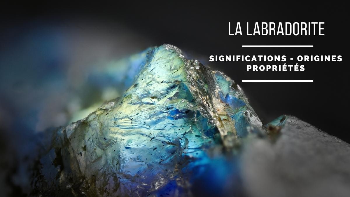 La Labradorite : Signification, origines et propriétés