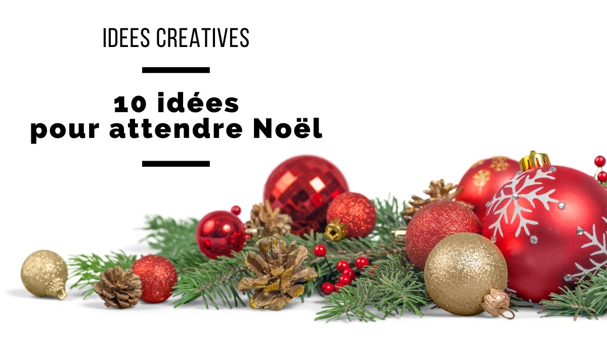 10 choses à faire pour attendre Noël !