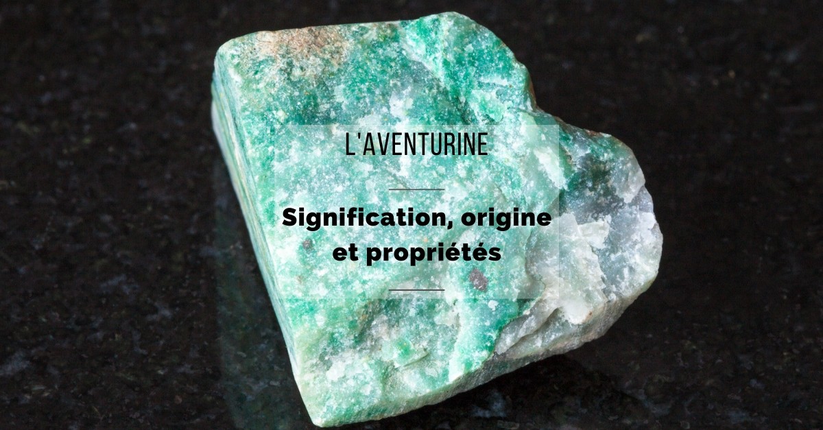 L'Aventurine : Signification, origines et propriétés