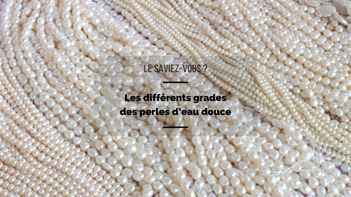 Les différents grades des perles d'eau douce Les différents grades des perles d'eau douce