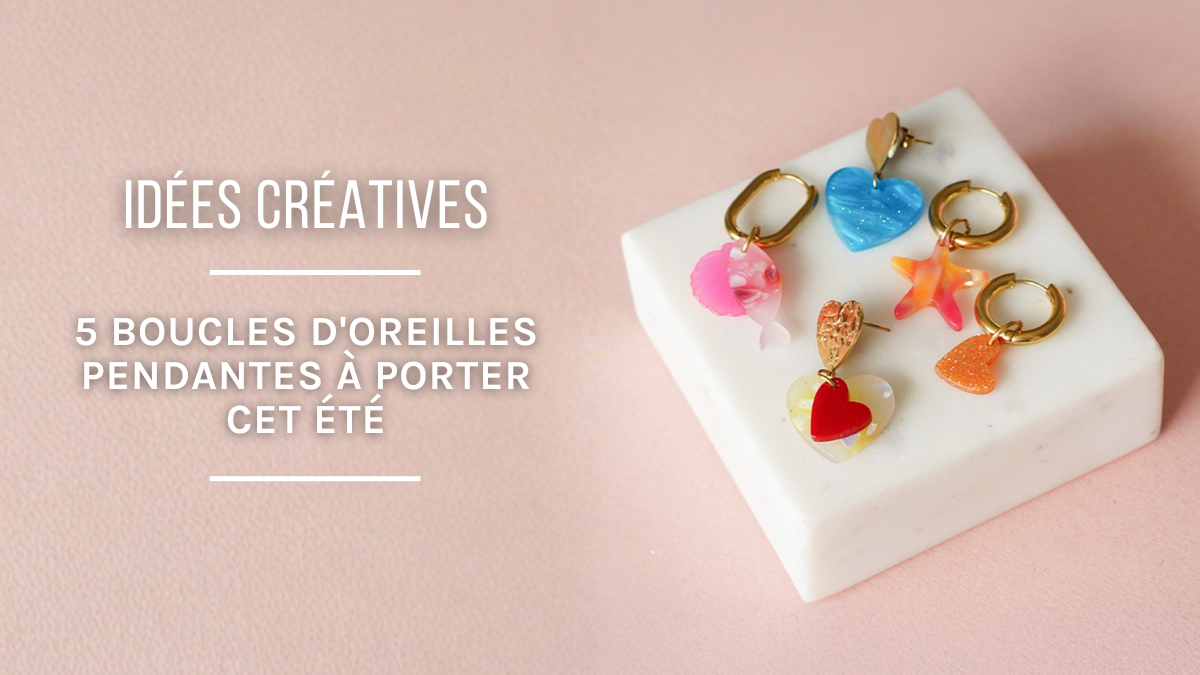 5 idées créatives de boucles d'oreilles pendantes à porter cet été
