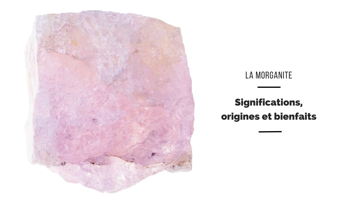 La Morganite : signification, origines et bienfaits